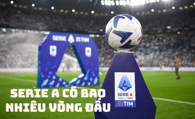 Serie A có bao nhiêu vòng đấu?