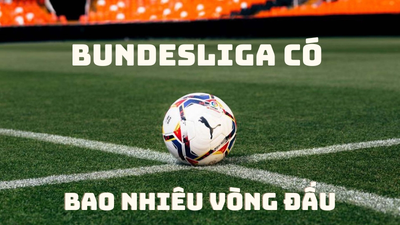 Bundesliga có bao nhiêu vòng đấu?