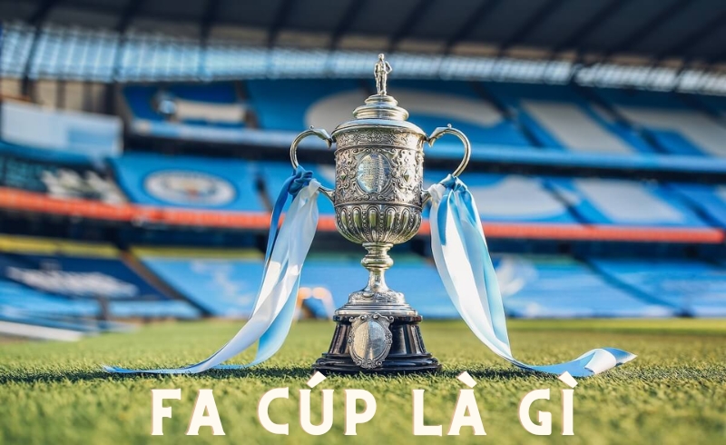 FA Cup là giải đấu như thế nào