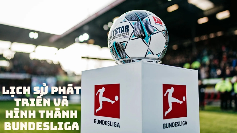 Lịch Sử Phát Triển Và Hình Thành Bundesliga