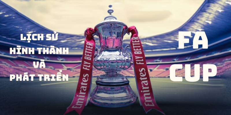 Lịch sử hình thành và phát triển của FA Cup