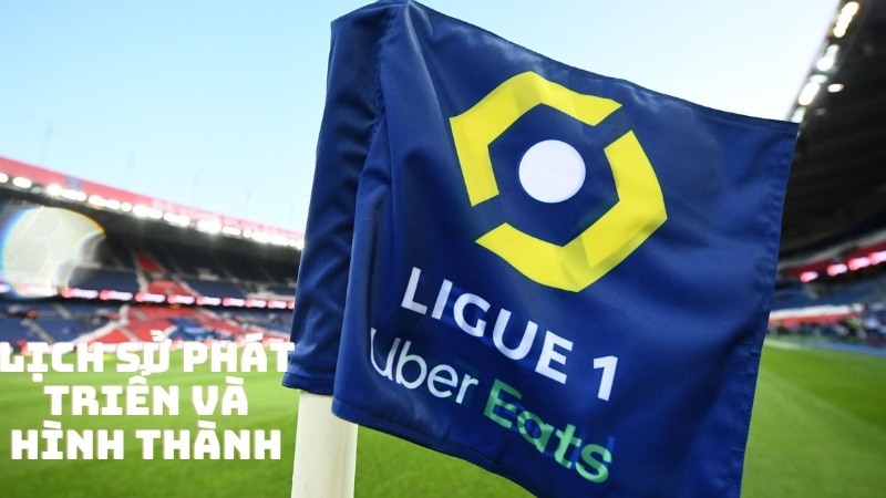 Lịch Sử Phát Triển Và Hình Thành Ligue 1