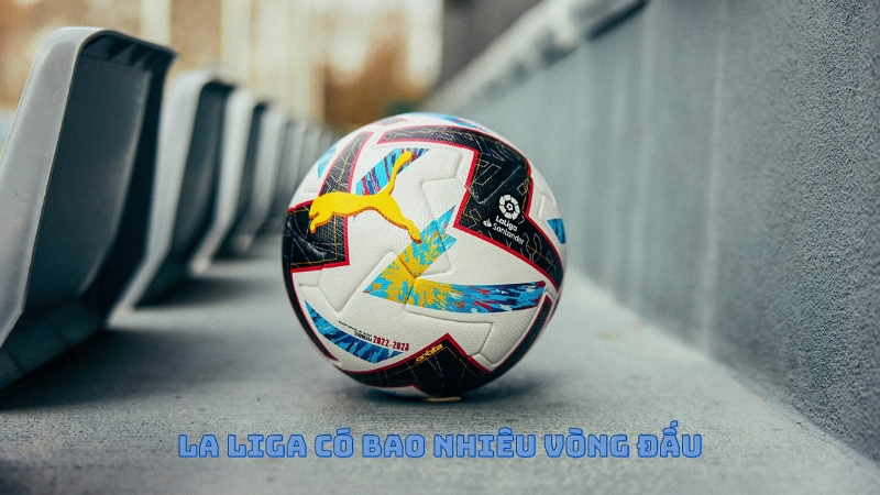 La Liga có bao nhiêu vòng đấu