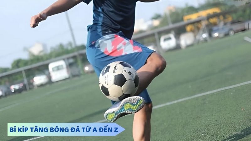 Đặc điểm kỹ thuật tâng bóng cơ bản